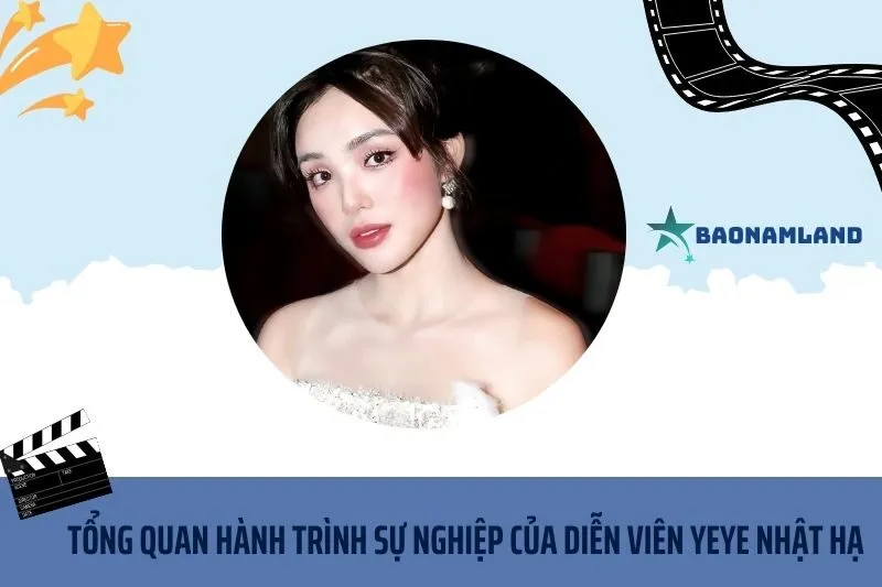 Tổng quan hành trình sự nghiệp diễn viên Yeye Nhật Hạ