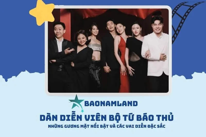 Dàn Diễn Viên Bộ Tứ Báo Thủ: Những Gương Mặt Nổi Bật và Các Vai Diễn Đặc Sắc