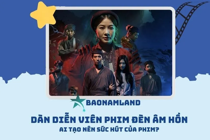 Dàn diễn viên phim Đèn Âm Hồn: Ai tạo nên sức hút của phim?