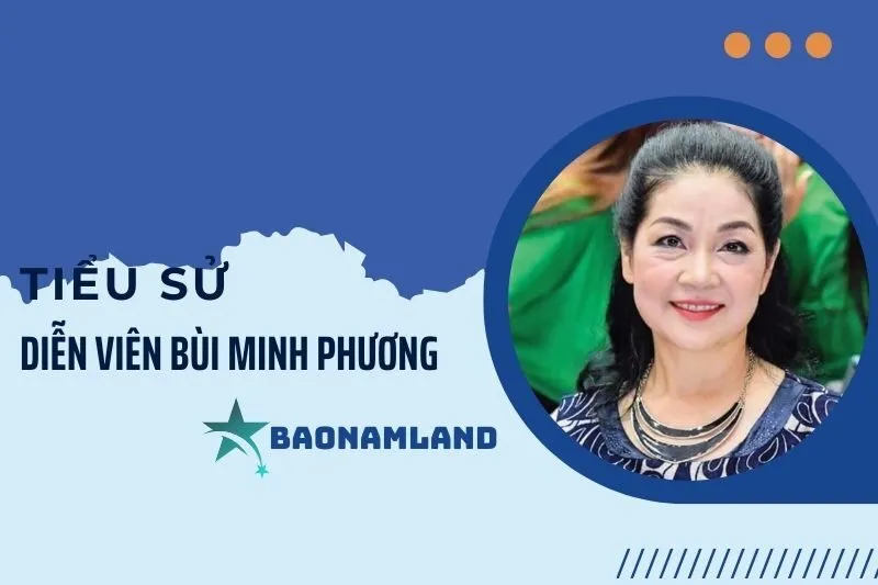 Tiểu sử diễn viên Bùi Minh Phương 2025 - Sự nghiệp và Đời tư