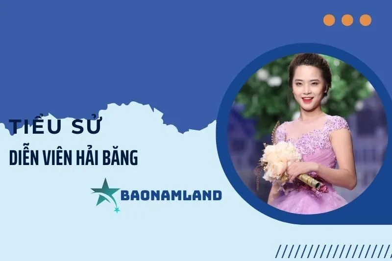 Tiểu sử Diễn viên Hải Băng 2025: Sự nghiệp và đời tư chi tiết