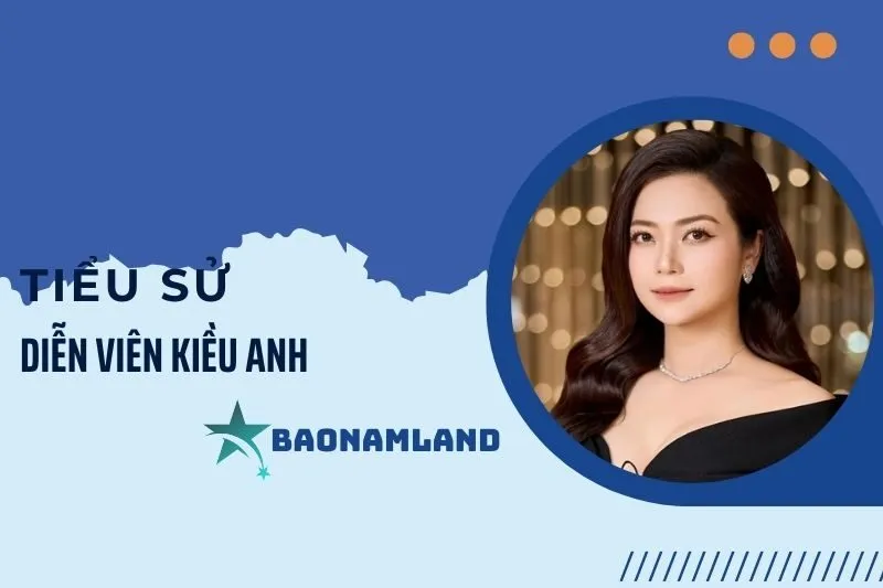 Tiểu sử diễn viên Kiều Anh 2025: Sự nghiệp và cuộc đời đáng nhớ