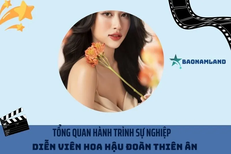 Tổng quan hành trình sự nghiệp Diễn viên hoa hậu Đoàn Thiên Ân